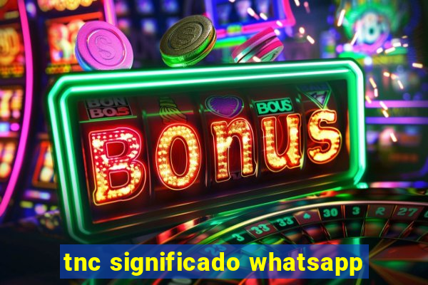 tnc significado whatsapp