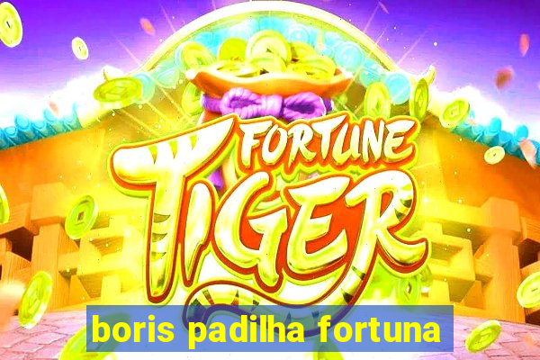 boris padilha fortuna