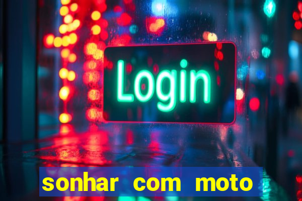 sonhar com moto roubada jogo do bicho