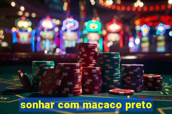 sonhar com macaco preto