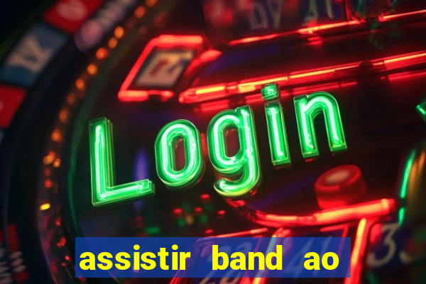 assistir band ao vivo gratis