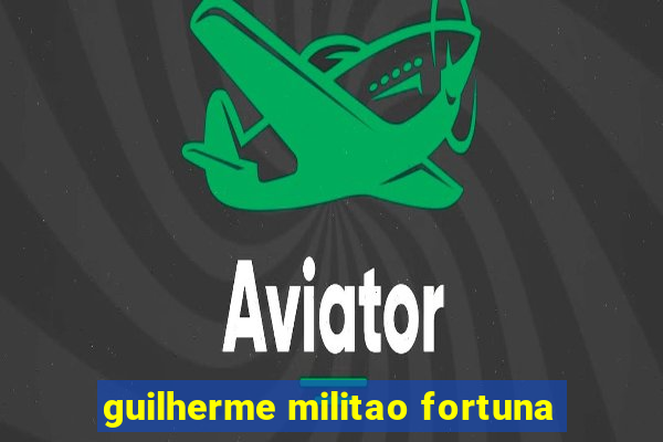 guilherme militao fortuna