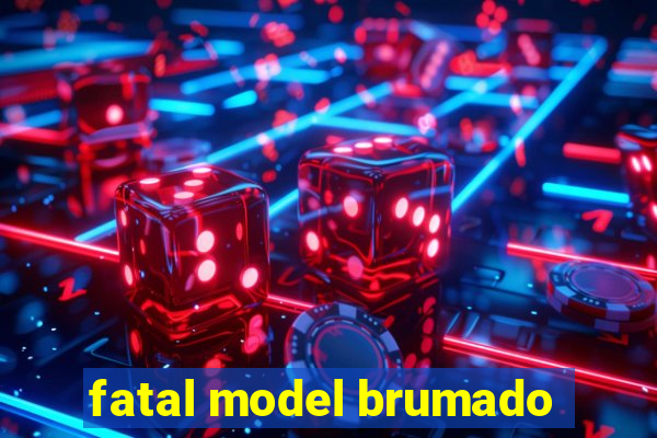 fatal model brumado