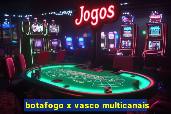 botafogo x vasco multicanais