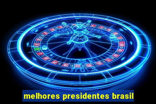 melhores presidentes brasil