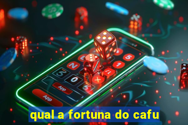 qual a fortuna do cafu