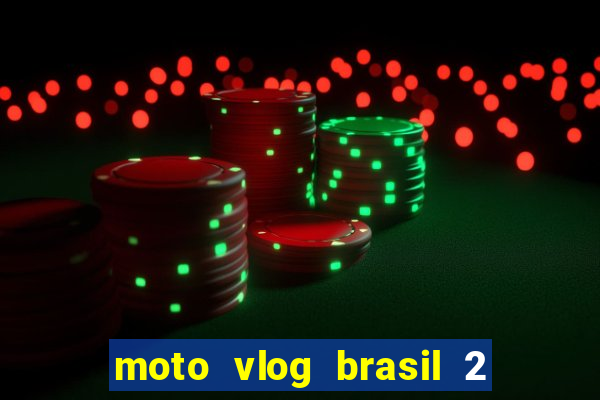 moto vlog brasil 2 dinheiro infinito