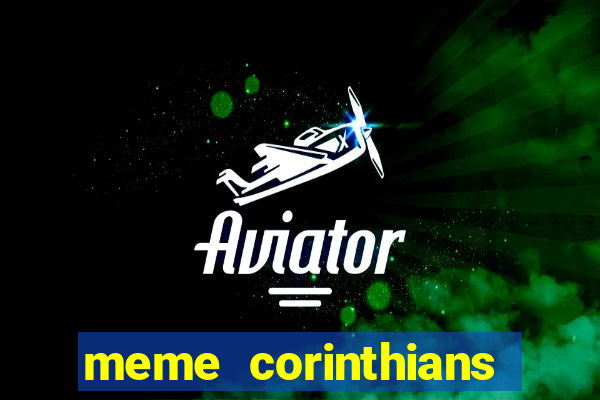 meme corinthians zuando o palmeiras