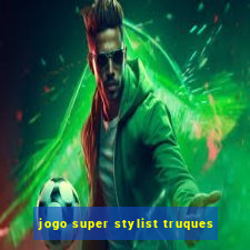 jogo super stylist truques