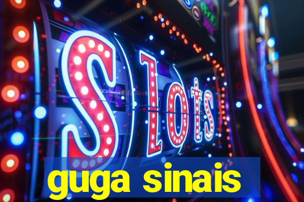 guga sinais