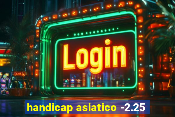 handicap asiatico -2.25