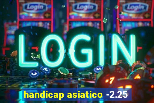 handicap asiatico -2.25