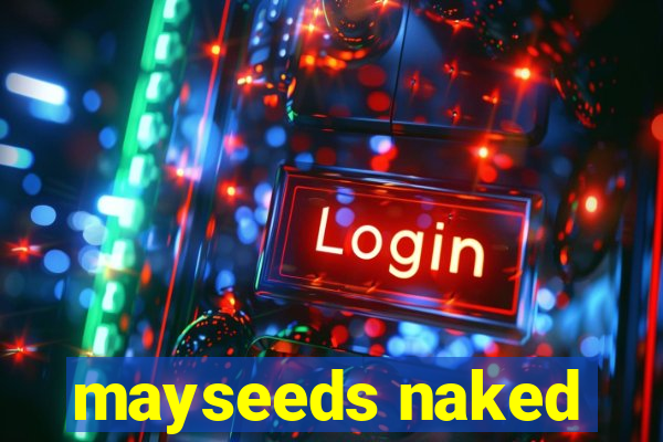 mayseeds naked