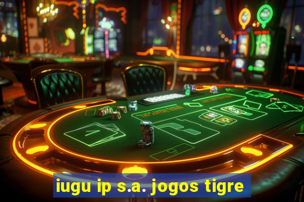 iugu ip s.a. jogos tigre