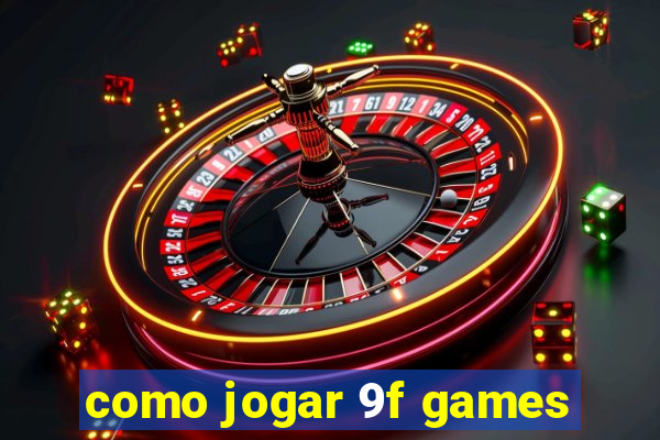 como jogar 9f games