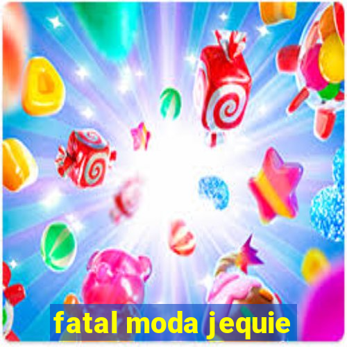 fatal moda jequie