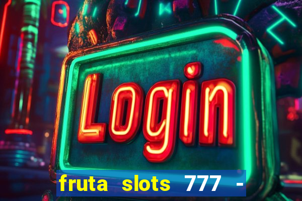 fruta slots 777 - mega jackpot