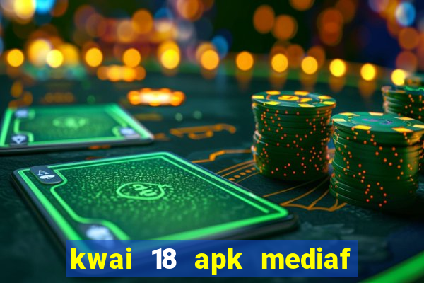 kwai 18 apk mediaf  re