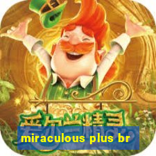 miraculous plus br