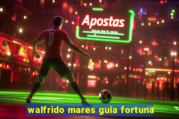 walfrido mares guia fortuna