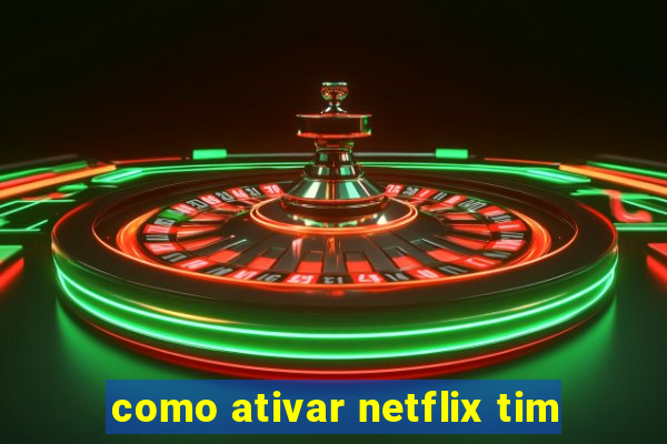 como ativar netflix tim