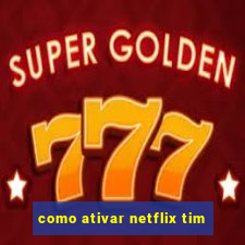 como ativar netflix tim