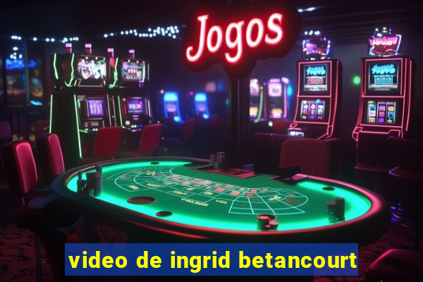 video de ingrid betancourt