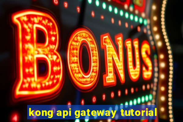 kong api gateway tutorial