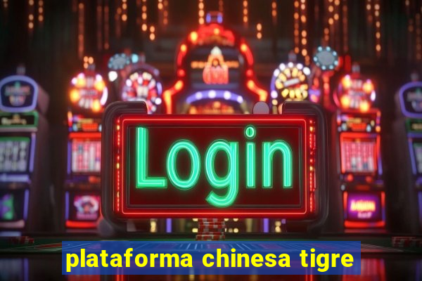 plataforma chinesa tigre