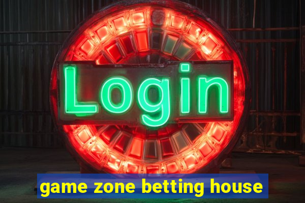 game zone betting house