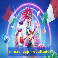 minas cap resultado de hoje