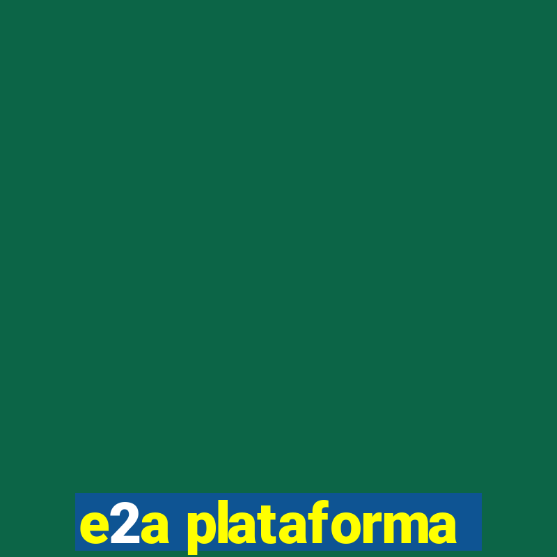 e2a plataforma