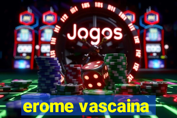 erome vascaina