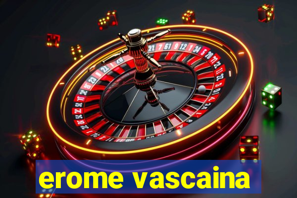 erome vascaina