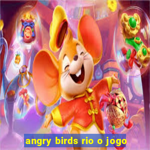 angry birds rio o jogo