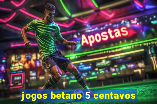 jogos betano 5 centavos