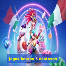 jogos betano 5 centavos