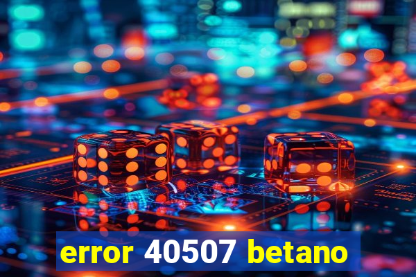 error 40507 betano