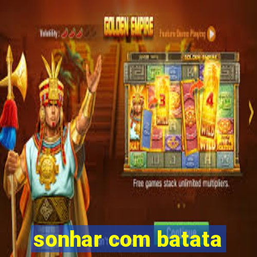 sonhar com batata