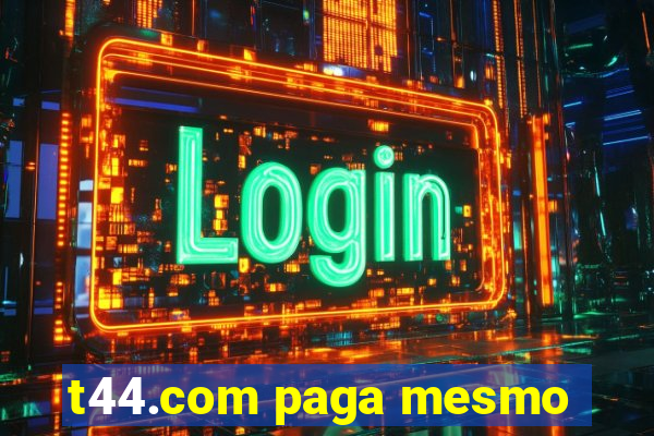 t44.com paga mesmo