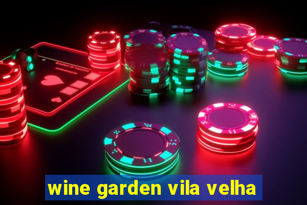 wine garden vila velha