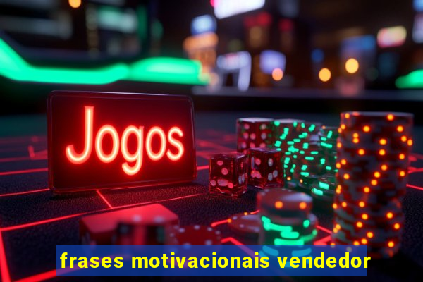 frases motivacionais vendedor