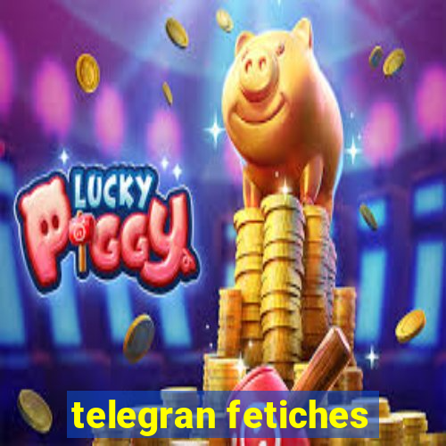 telegran fetiches