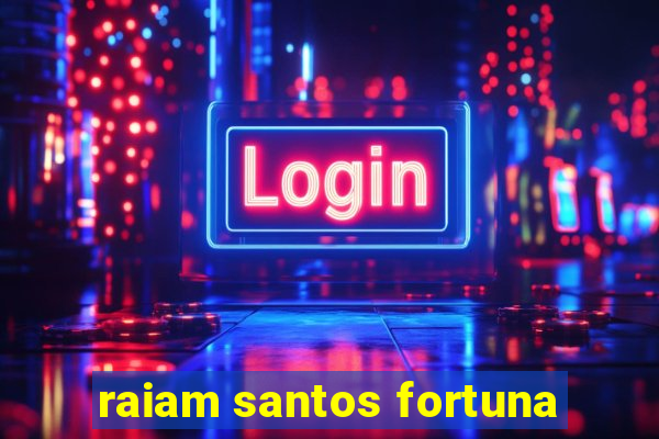 raiam santos fortuna