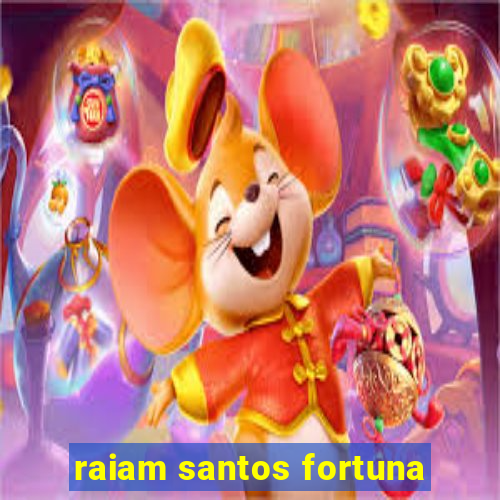 raiam santos fortuna