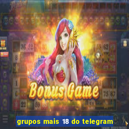 grupos mais 18 do telegram