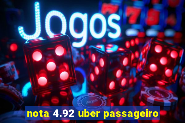 nota 4.92 uber passageiro