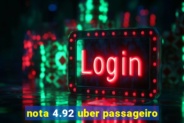 nota 4.92 uber passageiro