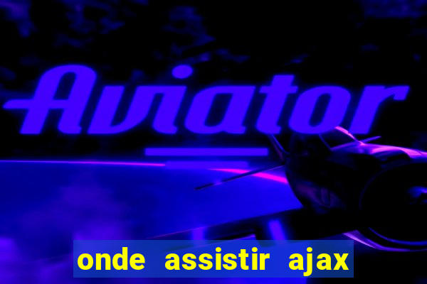 onde assistir ajax x fortuna sittard