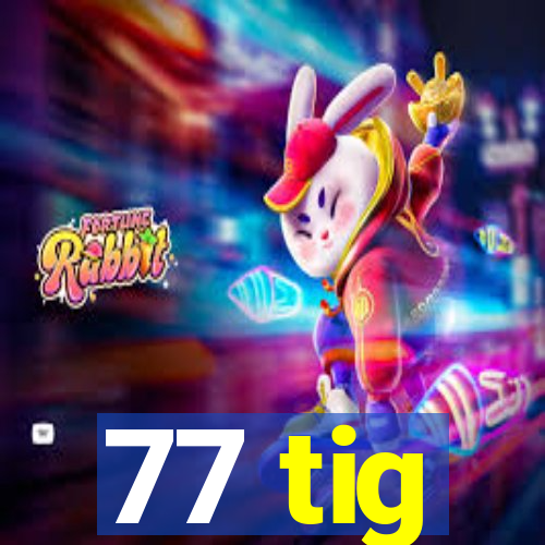 77 tig